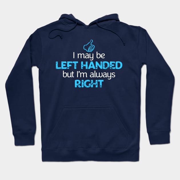 I May Be Left Handed But I'm Always Right Shirt Hoodie by teepartee